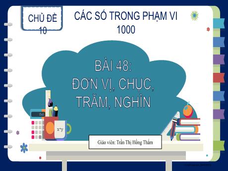 Bài giảng Toán 2 (Kết nối tri thức) - Bài 48: Đơn vị, chục, trăm, nghìn - Trần Thị Hồng Thắm