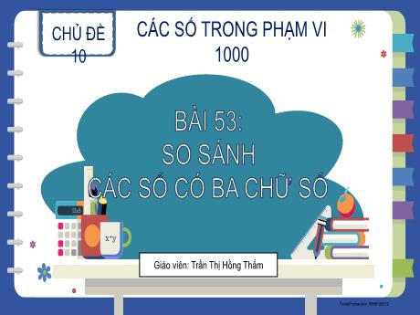 Bài giảng Toán 2 (Kết nối tri thức) - Bài 53: So sánh các số có ba chữ số - Trần Thị Hồng Thắm