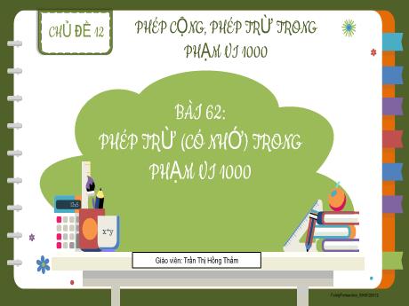 Bài giảng Toán 2 (Kết nối tri thức) - Bài 62: Phép trừ (có nhớ) trong phạm vi 1000 - Trần Thị Hồng Thắm