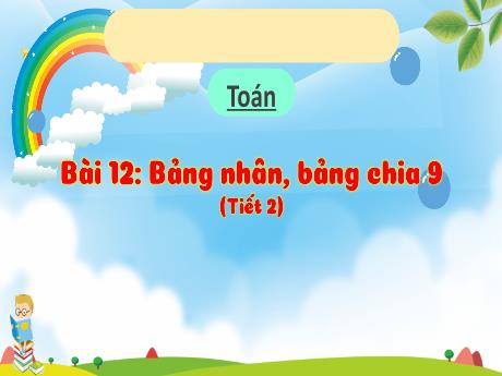 Bài giảng Toán 3 (Kết nối tri thức) - Bài 12: Bảng nhân 9, bảng chia 9 (Tiết 2) - Trần Thị Ánh Tuyết