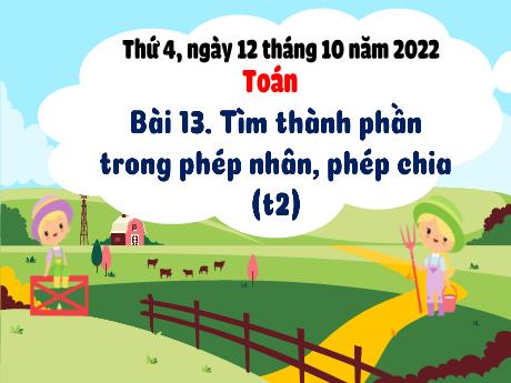 Bài giảng Toán 3 (Kết nối tri thức) - Bài 13: Tìm thành phần trong phép nhân, phép chia (Tiết 2) - Năm học 2022-2023 - Trần Thị Ánh Tuyết