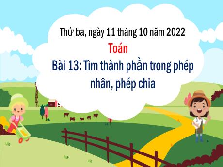 Bài giảng Toán 3 (Kết nối tri thức) - Bài 13: Tìm thành phần trong phép nhân, phép chia - Năm học 2022-2023 - Trần Thị Ánh Tuyết