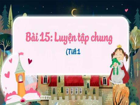Bài giảng Toán 3 (Kết nối tri thức) - Bài 15: Luyện tập chung (Tiết 1) - Trần Thị Ánh Tuyết