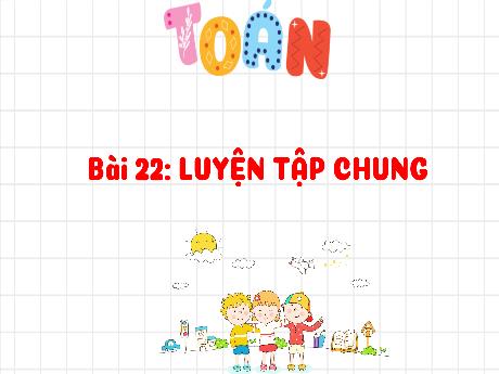 Bài giảng Toán 3 (Kết nối tri thức) - Bài 22: Luyện tập chung - Trần Thị Ánh Tuyết