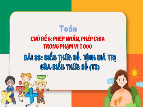 Bài giảng Toán 3 (Kết nối tri thức) - Bài 38: Biểu thức số. Tính giá trị của biểu thức số (Tiết 3) - Trần Thị Ánh Tuyết