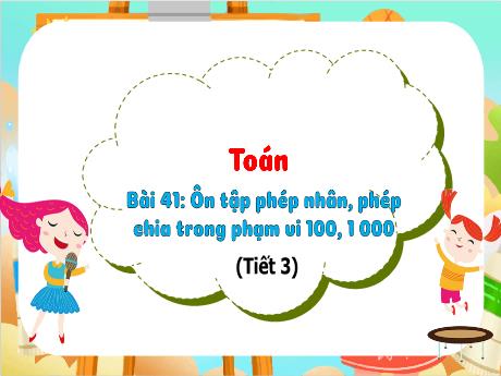 Bài giảng Toán 3 (Kết nối tri thức) - Bài 41: Ôn tập phép nhân, phép chia trong phạm vi 100, 1 000 (Tiết 3) - Trần Thị Ánh Tuyết