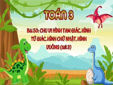 Bài giảng Toán 3 (Kết nối tri thức) - Bài 50: Chu vi hình tam giác, hình tứ giác, hình chữ nhật, hình vuông (Tiết 3) - Trần Thị Ánh Tuyết