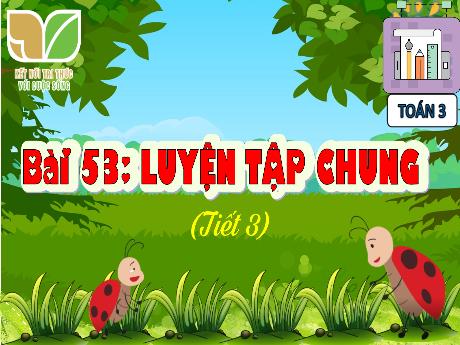 Bài giảng Toán 3 (Kết nối tri thức) - Bài 53: Luyện tập chung (Tiết 3) - Trần Thị Ánh Tuyết