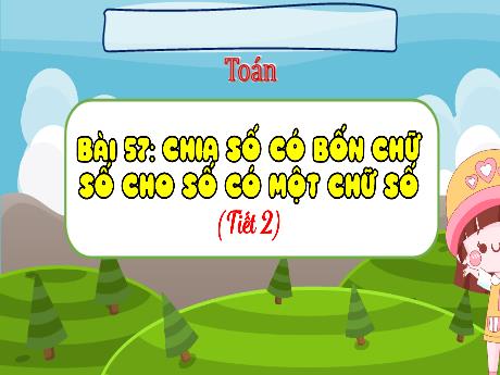 Bài giảng Toán 3 (Kết nối tri thức) - Bài 57: Chia số có bốn chữ số cho số có một chữ số (Tiết 2) - Trần Thị Ánh Tuyết