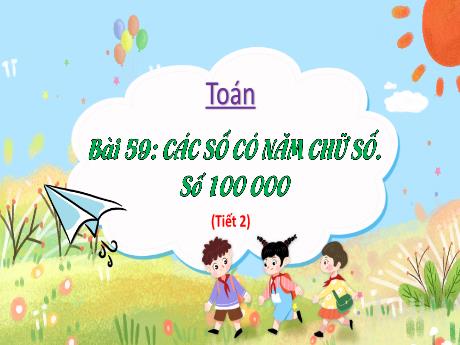 Bài giảng Toán 3 (Kết nối tri thức) - Bài 59: Các số có năm chữ số. Số 100 000 (Tiết 2) - Trần Thị Ánh Tuyết