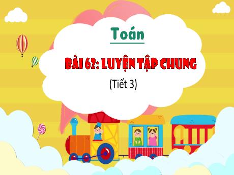 Bài giảng Toán 3 (Kết nối tri thức) - Bài 62: Luyện tập chung (Tiết 3) - Trần Thị Ánh Tuyết