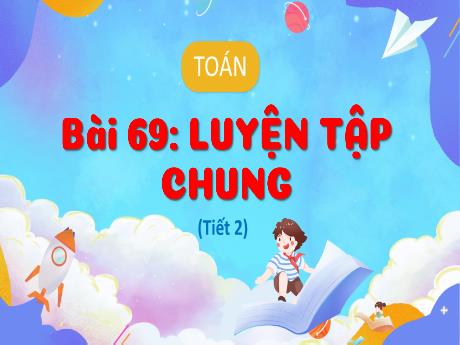 Bài giảng Toán 3 (Kết nối tri thức) - Bài 69: Luyện tập chung (Tiết 2) - Trần Thị Ánh Tuyết
