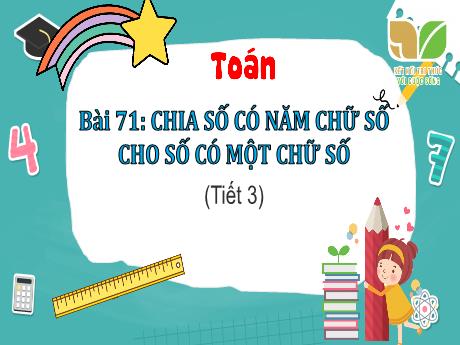 Bài giảng Toán 3 (Kết nối tri thức) - Bài 71: Chia số có năm chữ số cho số có một chữ số (Tiết 3) - Trần Thị Ánh Tuyết