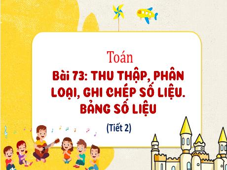Bài giảng Toán 3 (Kết nối tri thức) - Bài 73: Thu thập, phân loại, ghi chép số liệu. Bảng số liệu (Tiết 2) - Trần Thị Ánh Tuyết