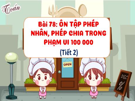 Bài giảng Toán 3 (Kết nối tri thức) - Bài 78: Ôn tập phép nhân, phép chia trong phạm vi 100 000 (Tiết 2) - Trần Thị Ánh Tuyết