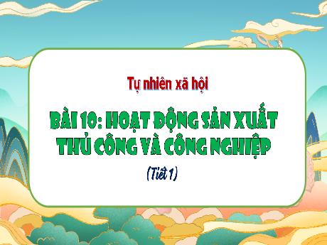 Bài giảng Tự nhiên và xã hội 3 (Kết nối tri thức) - Bài 10: Hoạt động sản xuất thủ công và công nghiệp (Tiết 1) - Trần Thị Ánh Tuyết