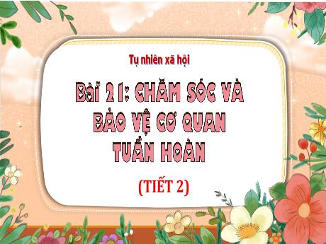 Bài giảng Tự nhiên và xã hội 3 (Kết nối tri thức) - Bài 21: Chăm sóc và bảo vệ cơ quan tuần hoàn (Tiết 2) - Trần Thị Ánh Tuyết