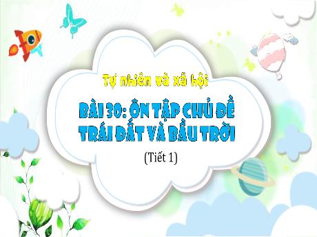 Bài giảng Tự nhiên và xã hội 3 (Kết nối tri thức) - Bài 30: Ôn tập chủ đề Trái Đất và bầu trời (Tiết 1) - Trần Thị Ánh Tuyết